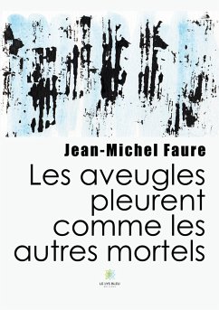 Les aveugles pleurent comme les autres mortels - Jean-Michel Faure