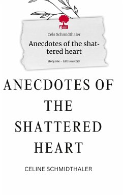 Anecdotes of the shattered heart. Life is a Story - story.one - Schmidthaler, Cels