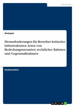 Herausforderungen für Betreiber kritischer Infrastrukturen. Arten von Bedrohungsszenarien, rechtlicher Rahmen und Gegenmaßnahmen - Anonymous