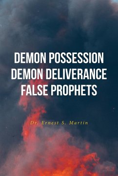 Demon Possession Demon Deliverance False Prophets - Martin, Ernest S.