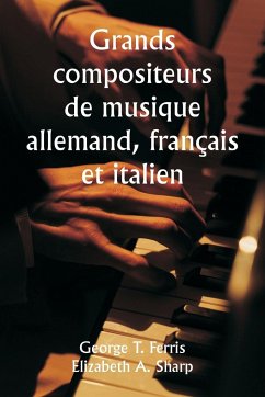 Grands compositeurs de musique allemand, français et italien - Ferris, George T.; Sharp, Elizabeth A.