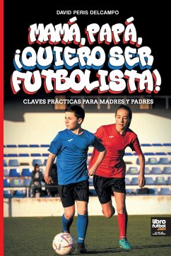 MAMÁ, PAPÁ, ¡QUIERO SER FUTBOLISTA! - Peris Delcampo, David