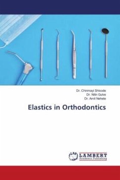 Elastics in Orthodontics - Shisode, Dr. Chinmayi;Gulve, Dr. Nitin;Nehete, Dr. Amit