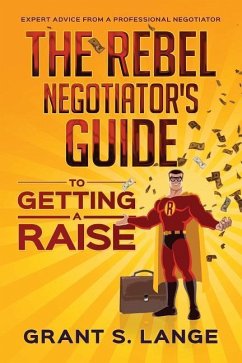 The Rebel Negotiator's Guide to Getting a Raise - Lange, Grant S.