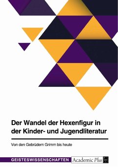 Der Wandel der Hexenfigur in der Kinder- und Jugendliteratur. Von den Gebrüdern Grimm bis heute - Anonymous