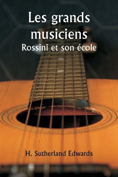 Les grands musiciens Rossini et son école - Edwards, H. Sutherland