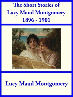 The Short Stories of Lucy Maud Montgomery from 1896-1901 (eBook, ePUB) - Montgomery, Lucy Maud