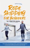 Rope Skipping for Beginners - The Practice Book: How to Learn Rope Jumping Quickly, Acquire Jumping Techniques in No Time and Continuously Improve Your New Skills (eBook, ePUB)