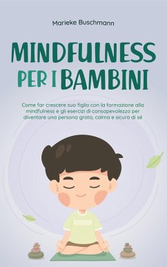 Cover Mindfulness per i bambini: Come far crescere suo figlio con la formazione alla mindfulness e gli esercizi di consapevolezza per diventare una persona grata, calma e sicura di sé (eBook, ePUB)