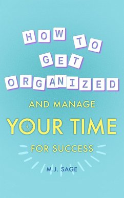 How To Get Organized And Manage Your Time For Success (eBook, ePUB) - Sage, M. J.