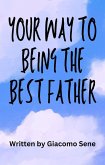 Your Way To Being The Best Father (eBook, ePUB)