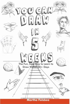 You Can Draw in 5 Weeks: The Fun, Easy Way to Learn to Draw Within 30+ Days (eBook, ePUB) - Folsbee, Martha