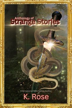 Anthology of Strange Stories (eBook, ePUB) - Rose, K. Anthology of Strange Stories (eBook, ePUB) - Rose, K.