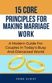 15 Core Principles For Making Marriage Work: A Modern Guide For Couples In Today's Busy And Distracted World (eBook, ePUB)