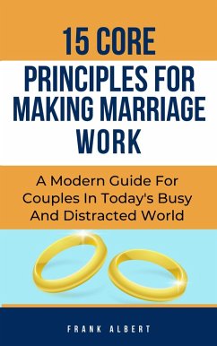 15 Core Principles For Making Marriage Work: A Modern Guide For Couples In Today's Busy And Distracted World (eBook, ePUB) - Albert, Frank