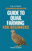 The Ultimate Comprehensive Guide To Quail Farming For Beginners (eBook, ePUB)