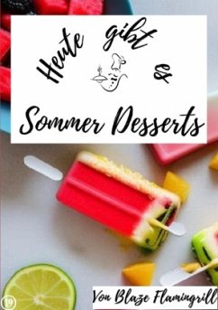 Heute gibt es - Sommer Desserts - Flamingrill, Blaze