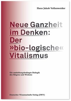 Neue Ganzheit im Denken: Der »bio-logische« Vitalismus - Vollenweider, Hans Jakob