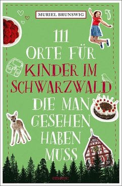 111 Orte für Kinder im Schwarzwald, die man gesehen haben muss - Brunswig, Muriel