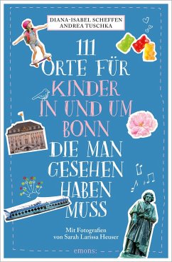 111 Orte für Kinder in und um Bonn, die man gesehen haben muss - Scheffen, Diana-Isabel;Tuschka, Andrea