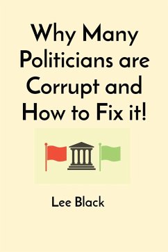 Why Many Politicians are Corrupt and How to Fix it! - Black, Lee