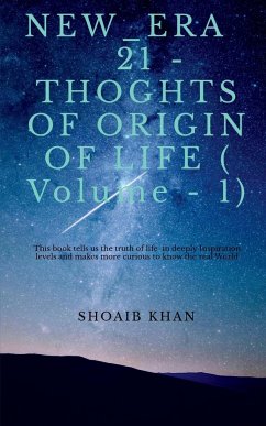 NEW_ERA 21 - THOUGHTS OF ORIGIN OF LIFE (Volume - 1) - Khan, Shoaib