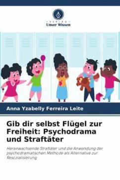 Gib dir selbst Flügel zur Freiheit: Psychodrama und Straftäter - Ferreira Leite, Anna Yzabelly