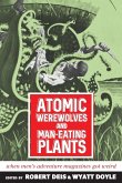 Atomic Werewolves and Man-Eating Plants