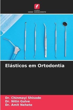 Elásticos em Ortodontia - Shisode, Dr. Chinmayi;Gulve, Dr. Nitin;Nehete, Dr. Amit