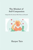 The Mindset of Self-Compassion: Change How You Interact With Others and Yourself