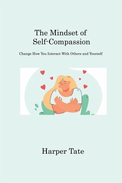 The Mindset of Self-Compassion: Change How You Interact With Others and Yourself - Tate, Harper