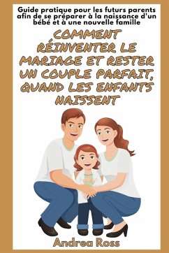 Guide Pratique pour les Futurs Parents afin de se Préparer à la naissance d'un bébé et à une Nouvelle Famille - Ross, Andrea