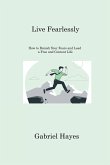 Live Fearlessly: How to Banish Your Fears and Lead a Free and Content Life