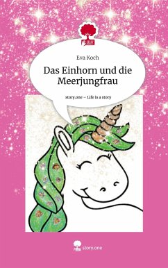 Das Einhorn und die Meerjungfrau. Life is a Story - story.one - Koch, Eva