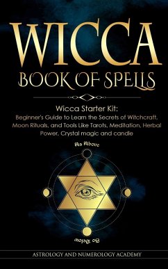Wicca Book of Spells: Wicca Starter Kit: Beginner's Guide to Learn the Secrets of Witchcraft, Moon Rituals, and Tools Like Tarots, Meditatio - Academy, Astrology And Numerology