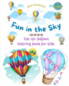 Fun in the Sky - Hot Air Balloon Coloring Book for Kids - The Most Incredible Hot Air Balloon Adventures - House, Animart Publishing
