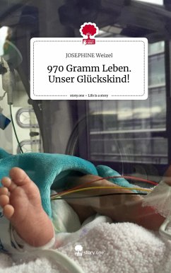 970 Gramm Leben. Unser Glückskind!. Life is a Story - story.one - Weizel, JOSEPHINE