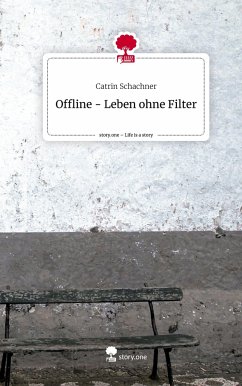 Offline - Leben ohne Filter. Life is a Story - story.one - Schachner, Catrin