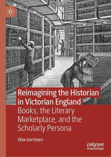 Reimagining the Historian in Victorian England (eBook, PDF) Reimagining the Historian in Victorian England (eBook, PDF)