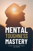 Mental Toughness Mastery : Archive your Ambitions Through Self-Control (eBook, ePUB)