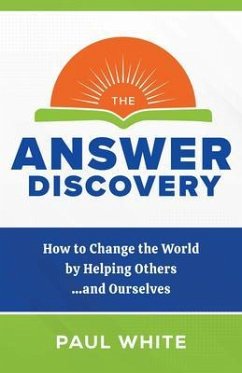 The Answer Discovery - How to Change the World by Helping Others...and Ourselves (eBook, ePUB) - White, Paul