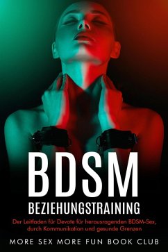 BDSM-Beziehungstraining: Der Leitfaden für Devote für herausragenden BDSM-Sex, durch Kommunikation und gesunde Grenzen (eBook, ePUB) - Club, More Sex More Fun Book