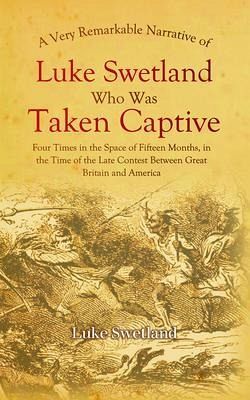 A Very Remarkable Narrative of Luke Swetland (eBook, ePUB) A Very Remarkable Narrative of Luke Swetland (eBook, ePUB)