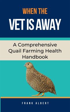 When The Vet Is Away: A Comprehensive Quail Farming Health Handbook (eBook, ePUB) - Albert, Frank
