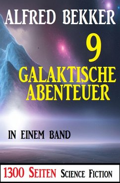 9 Galaktische Abenteuer in einem Band: 1300 Seiten Science Fiction Paket (eBook, ePUB) - Bekker, Alfred