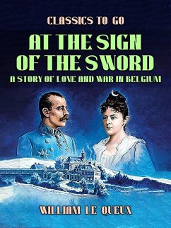 At the Sign of the Sword: A Story of Love and War in Belgium (eBook, ePUB) - Le Queux, William