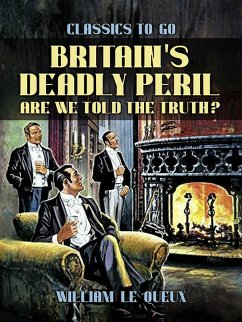 Britain's Deadly Peril: Are We Told the Truth? (eBook, ePUB) - Le Queux, William