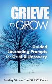 GRIEVE to Grow: Guided Journaling Prompts for Grief & Recovery (eBook, ePUB)