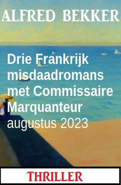 Cover Drie Frankrijk misdaadromans met Commissaire Marquanteur augustus 2023 (eBook, ePUB)