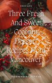 Three Fresh and Sweet Coconut Dessert Recipes from Vancouver (eBook, ePUB)